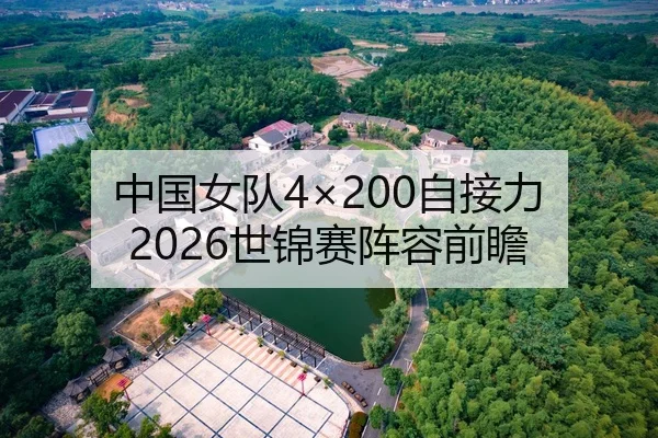 中国女队4×200自接力 2026世锦赛阵容前瞻